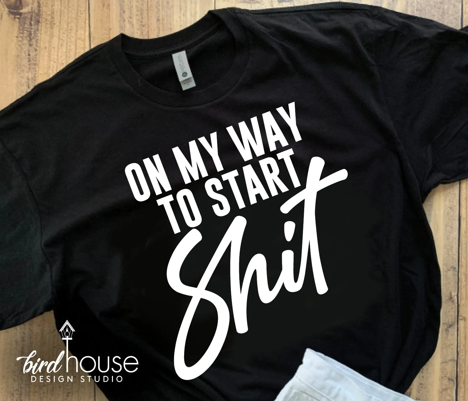 On my way to start Shit, Funny Graphic Tee, Custom Any Color